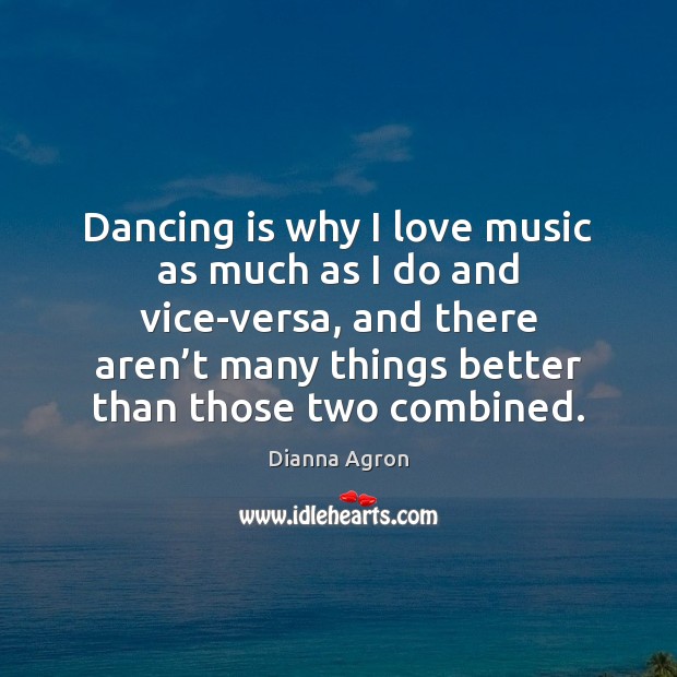 Dancing is why I love music as much as I do and Dance Quotes Image