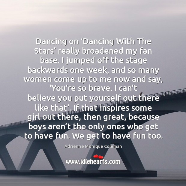 Dancing on ‘dancing with the stars’ really broadened my fan base. Adrienne Monique Coleman Picture Quote