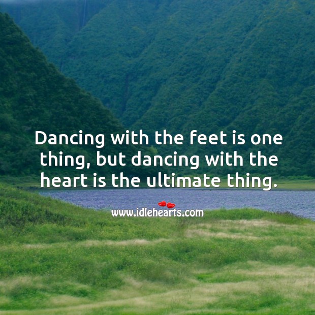 Dancing with the heart is the ultimate thing. Image