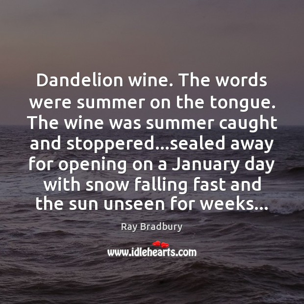Dandelion wine. The words were summer on the tongue. The wine was Ray Bradbury Picture Quote