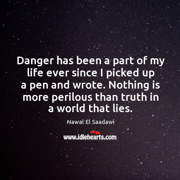 Danger has been a part of my life ever since I picked Nawal El Saadawi Picture Quote