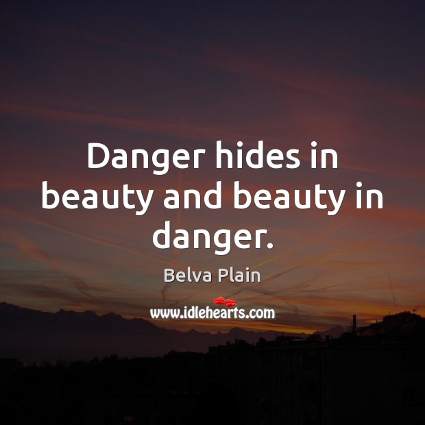 Danger hides in beauty and beauty in danger. Belva Plain Picture Quote