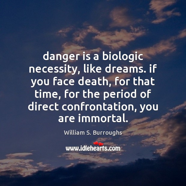 Danger is a biologic necessity, like dreams. if you face death, for William S. Burroughs Picture Quote