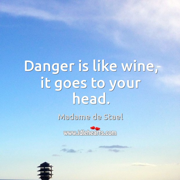 Danger is like wine, it goes to your head. Madame de Stael Picture Quote