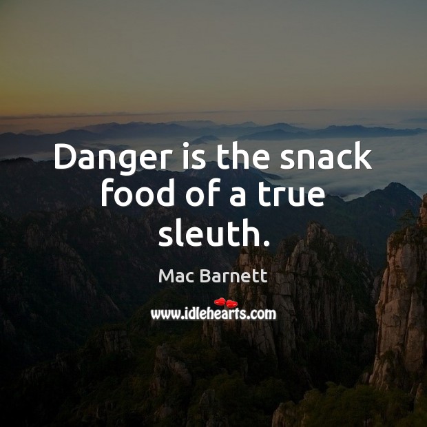 Danger is the snack food of a true sleuth. Mac Barnett Picture Quote