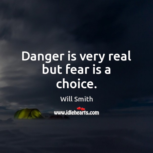 Danger is very real but fear is a choice. Will Smith Picture Quote