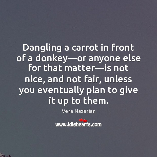Dangling a carrot in front of a donkey—or anyone else for Plan Quotes Image