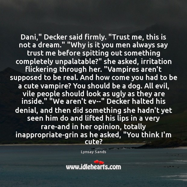 Dani,” Decker said firmly. “Trust me, this is not a dream.” “Why Lynsay Sands Picture Quote