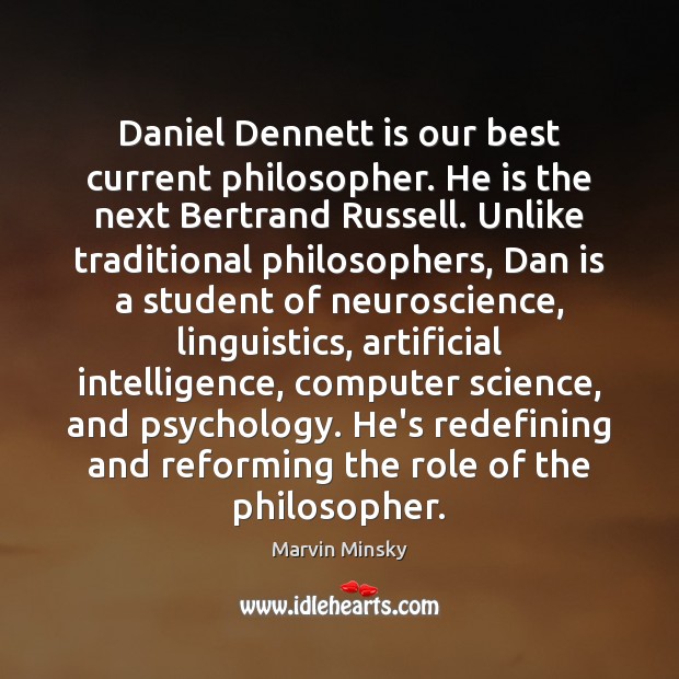 Daniel Dennett is our best current philosopher. He is the next Bertrand Image