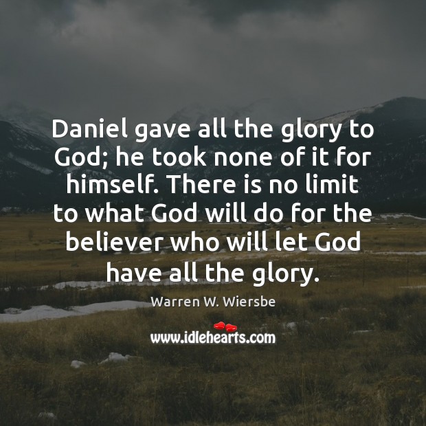 Daniel gave all the glory to God; he took none of it Warren W. Wiersbe Picture Quote