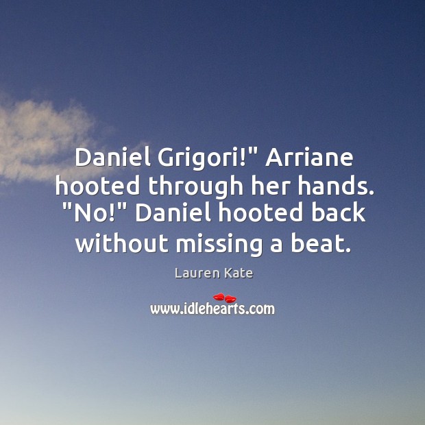 Daniel Grigori!” Arriane hooted through her hands. “No!” Daniel hooted back without Image