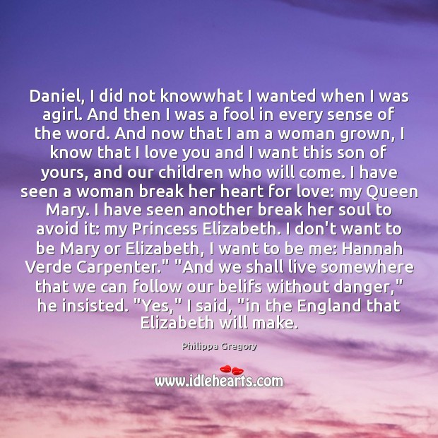 Daniel, I did not knowwhat I wanted when I was agirl. And I Love You Quotes Image