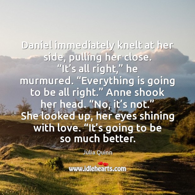 Daniel immediately knelt at her side, pulling her close. “It’s all Image