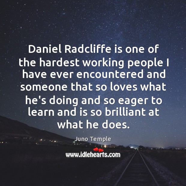Daniel Radcliffe is one of the hardest working people I have ever Juno Temple Picture Quote