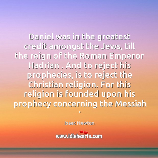 Daniel was in the greatest credit amongst the Jews, till the reign Isaac Newton Picture Quote