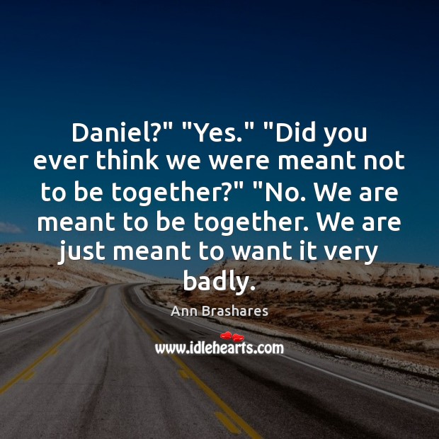 Daniel?” “Yes.” “Did you ever think we were meant not to be Image