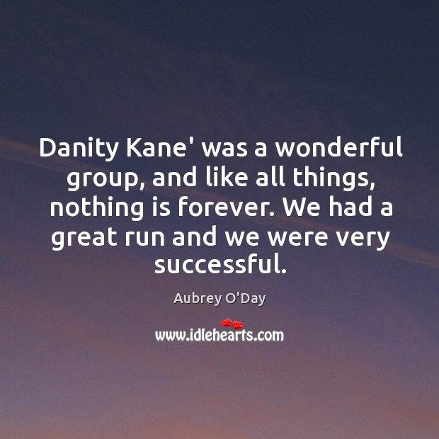 Danity Kane’ was a wonderful group, and like all things, nothing is Aubrey O’Day Picture Quote