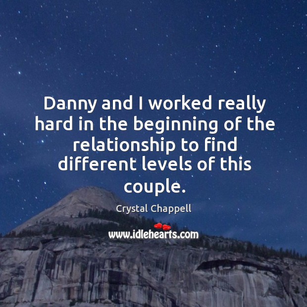 Danny and I worked really hard in the beginning of the relationship to find different levels of this couple. Image