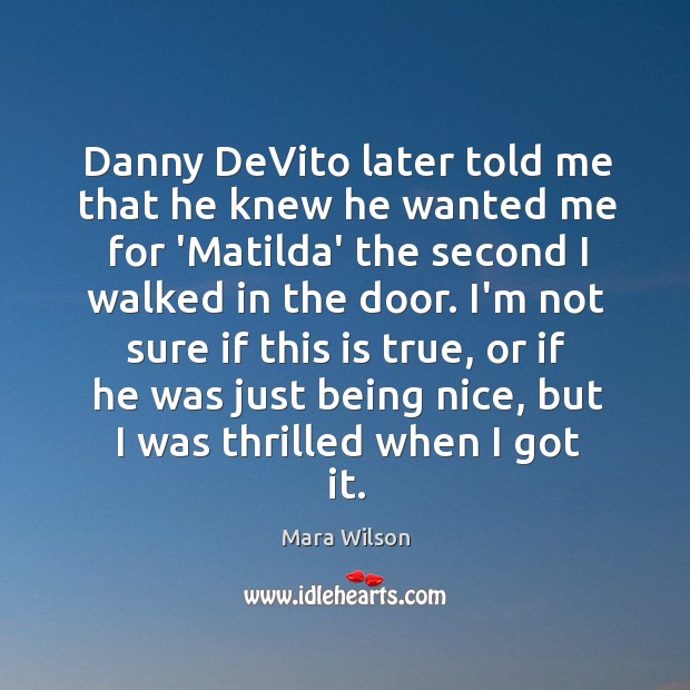 Danny DeVito later told me that he knew he wanted me for Mara Wilson Picture Quote
