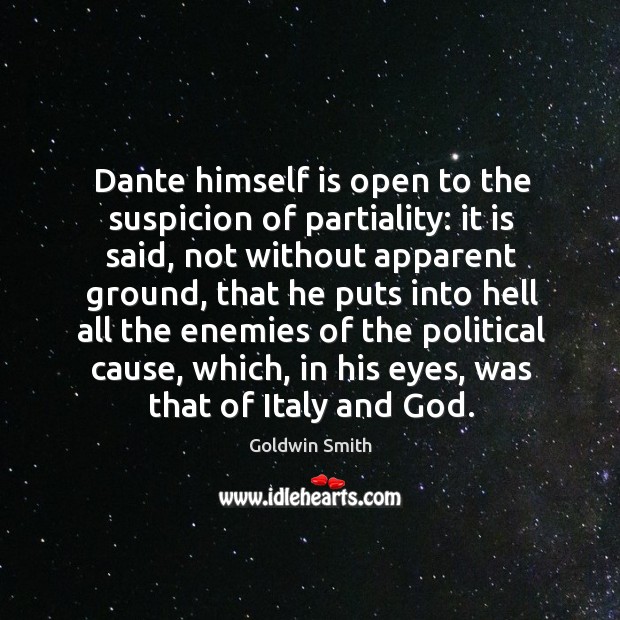 Dante himself is open to the suspicion of partiality: it is said, not without apparent ground Goldwin Smith Picture Quote