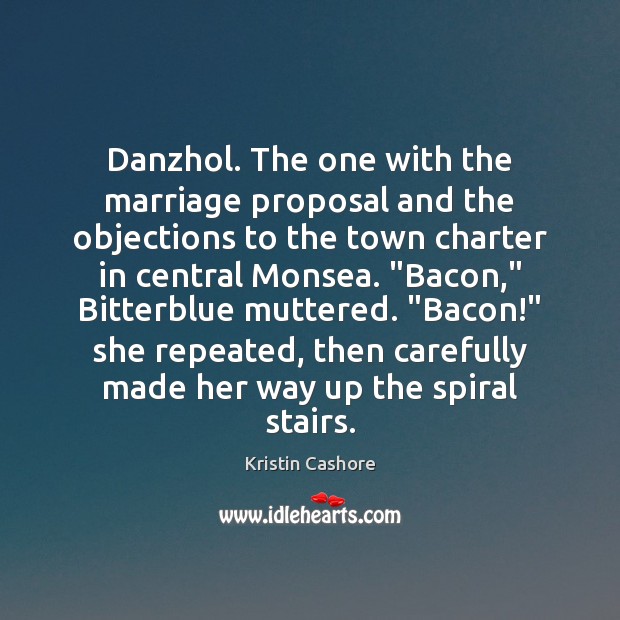 Danzhol. The one with the marriage proposal and the objections to the Kristin Cashore Picture Quote