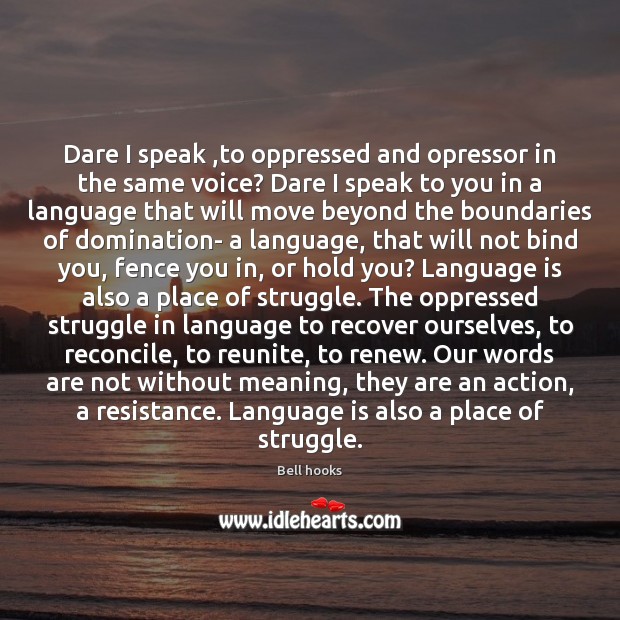 Dare I speak ,to oppressed and opressor in the same voice? Dare Bell hooks Picture Quote