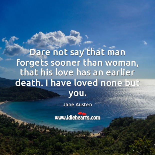Dare not say that man forgets sooner than woman, that his love Image