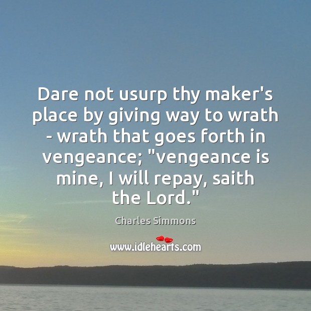 Dare not usurp thy maker’s place by giving way to wrath – Charles Simmons Picture Quote
