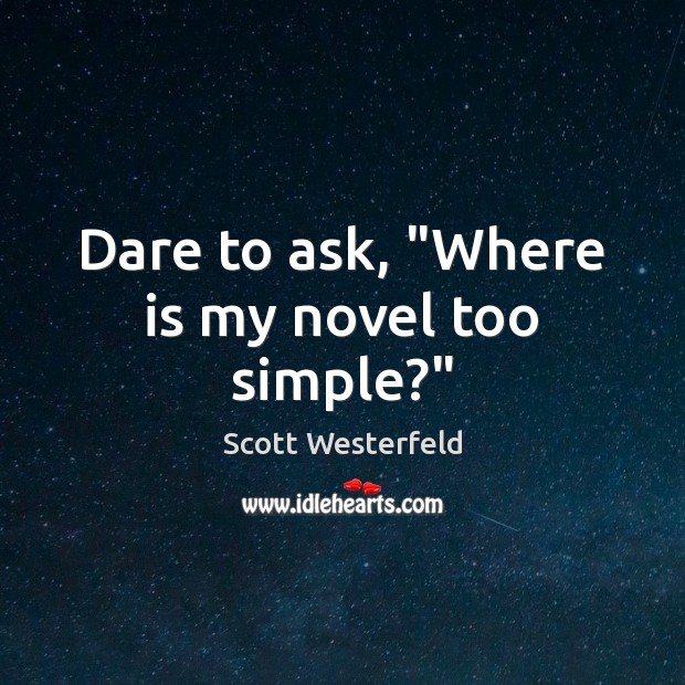 Dare to ask, “Where is my novel too simple?” Scott Westerfeld Picture Quote