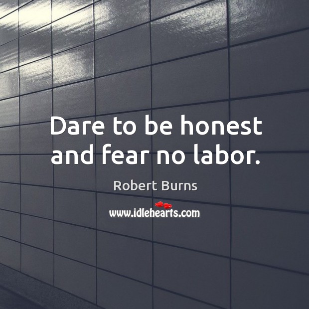 Dare to be honest and fear no labor. Image