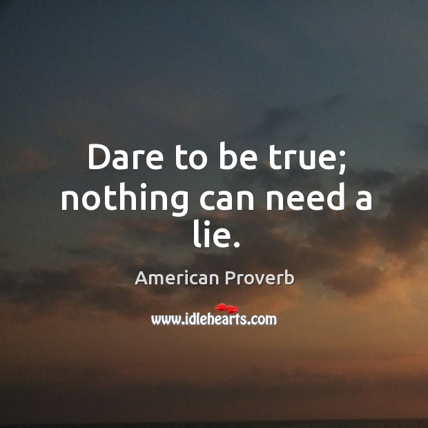 Dare to be true; nothing can need a lie. Image