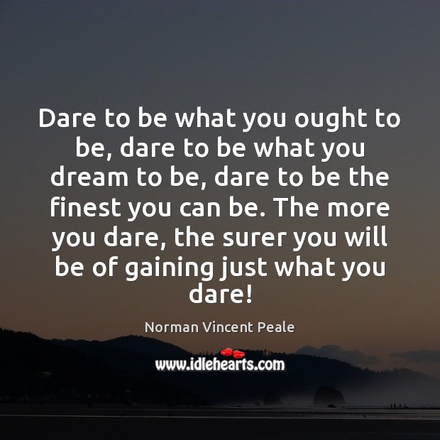 Dare to be what you ought to be, dare to be what Norman Vincent Peale Picture Quote