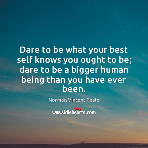 Dare to be what your best self knows you ought to be; Norman Vincent Peale Picture Quote
