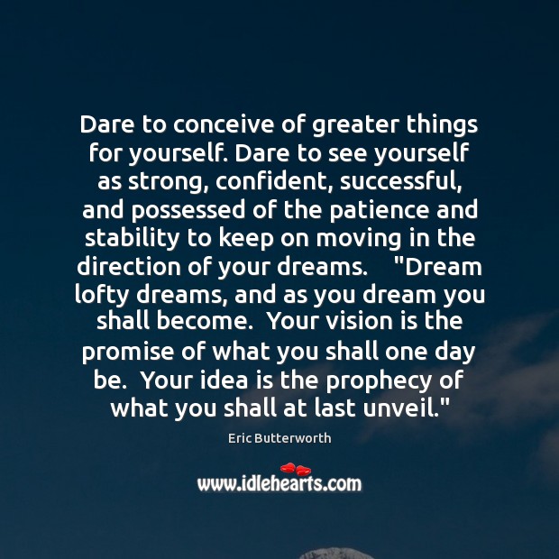 Dare to conceive of greater things for yourself. Dare to see yourself Image