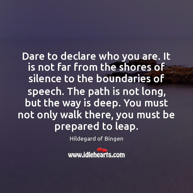 Dare to declare who you are. It is not far from the Hildegard of Bingen Picture Quote