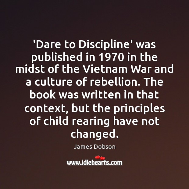 ‘Dare to Discipline’ was published in 1970 in the midst of the Vietnam James Dobson Picture Quote