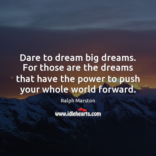 Dare to dream big dreams. For those are the dreams that have Ralph Marston Picture Quote