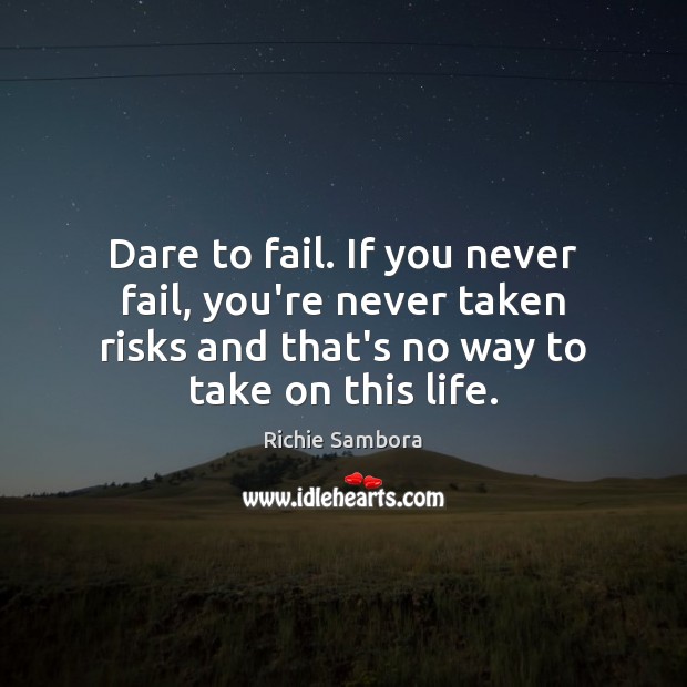 Dare to fail. If you never fail, you’re never taken risks and Richie Sambora Picture Quote