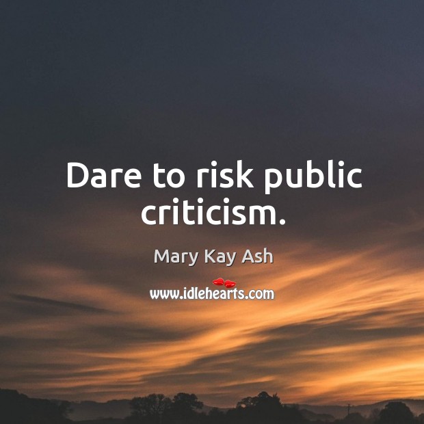 Dare to risk public criticism. Mary Kay Ash Picture Quote