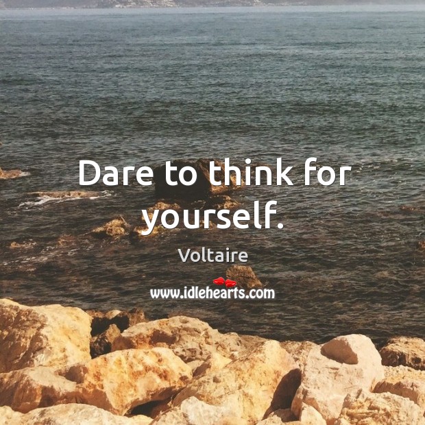 Dare to think for yourself. Voltaire Picture Quote