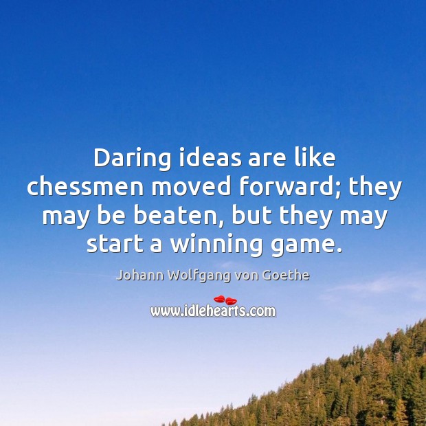 Daring ideas are like chessmen moved forward; they may be beaten, but they may start a winning game. Image