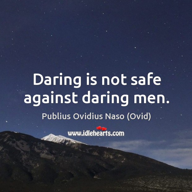 Daring is not safe against daring men. Publius Ovidius Naso (Ovid) Picture Quote