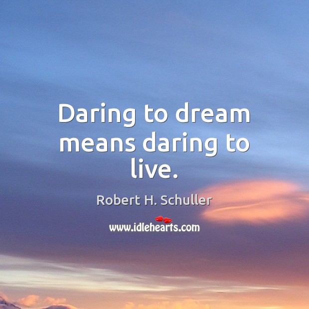 Daring to dream means daring to live. Robert H. Schuller Picture Quote