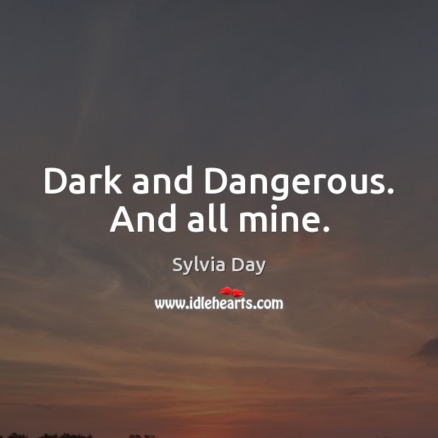 Dark and Dangerous. And all mine. Sylvia Day Picture Quote