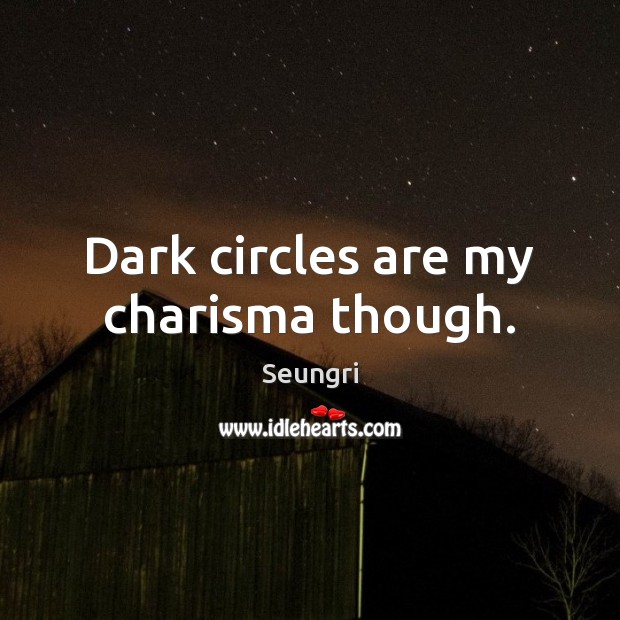 Dark circles are my charisma though. Seungri Picture Quote