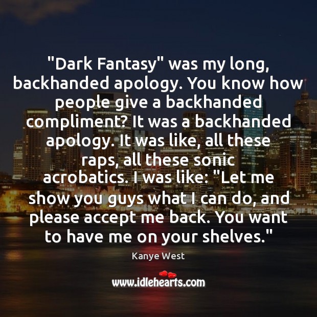 “Dark Fantasy” was my long, backhanded apology. You know how people give Kanye West Picture Quote