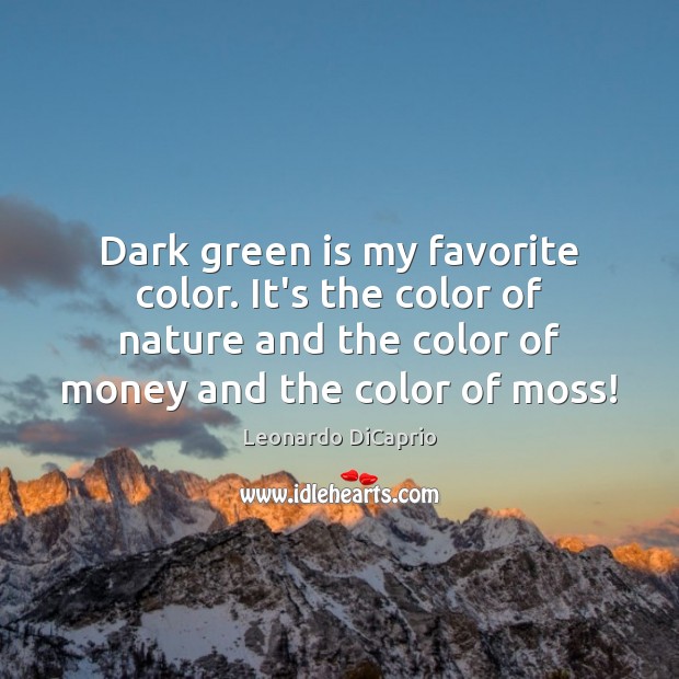 Dark green is my favorite color. It’s the color of nature and Leonardo DiCaprio Picture Quote
