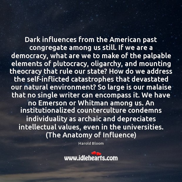Dark influences from the American past congregate among us still. If we Harold Bloom Picture Quote