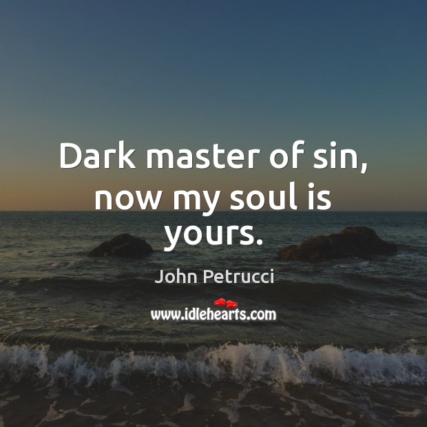 Dark master of sin, now my soul is yours. John Petrucci Picture Quote