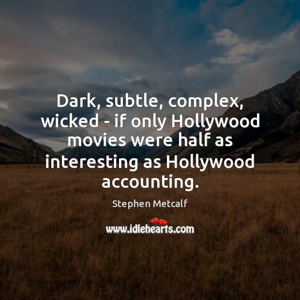 Dark, subtle, complex, wicked – if only Hollywood movies were half as Stephen Metcalf Picture Quote